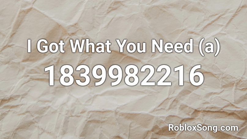 I Got What You Need (a) Roblox ID