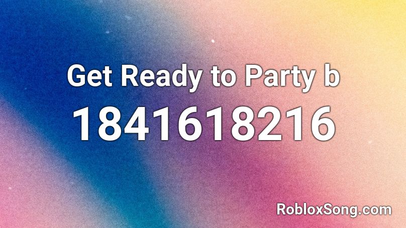 Get Ready to Party b Roblox ID