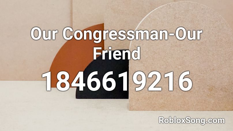 Our Congressman-Our Friend Roblox ID