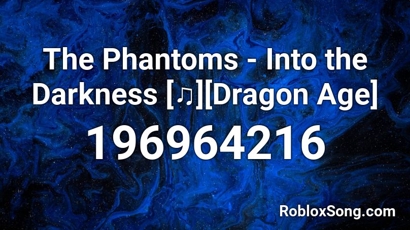 The Phantoms - Into the Darkness  [♫][Dragon Age] Roblox ID