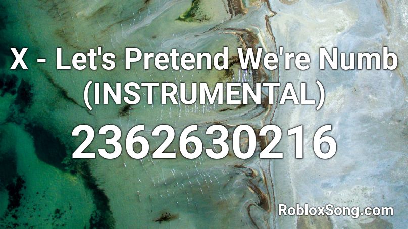 X - Let's Pretend We're Numb (INSTRUMENTAL) Roblox ID