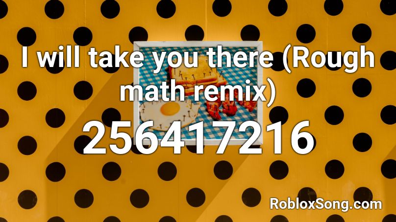 I will take you there (Rough math remix) Roblox ID