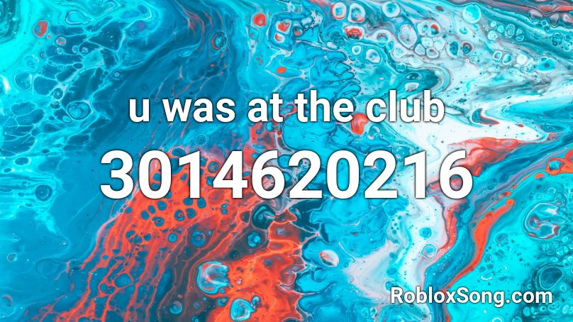 u was at the club Roblox ID