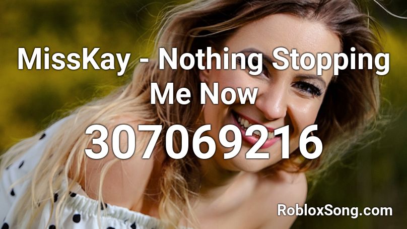Misskay Nothing Stopping Me Now Roblox Id Roblox Music Codes - nothing stopping me now nightcore roblox id