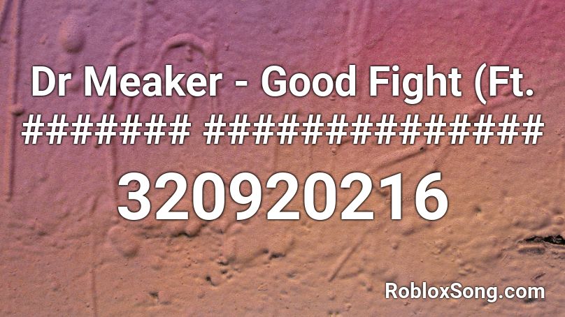 Dr Meaker - Good Fight (Ft. ####### ############## Roblox ID