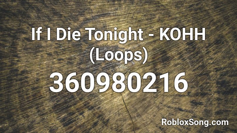 If I Die Tonight - KOHH (Loops) Roblox ID