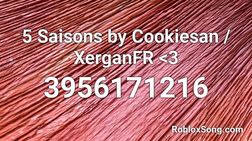 5 Saisons by Cookiesan / XerganFR <3 Roblox ID