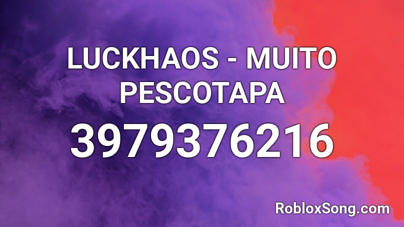 LUCKHAOS - MUITO PESCOTAPA Roblox ID