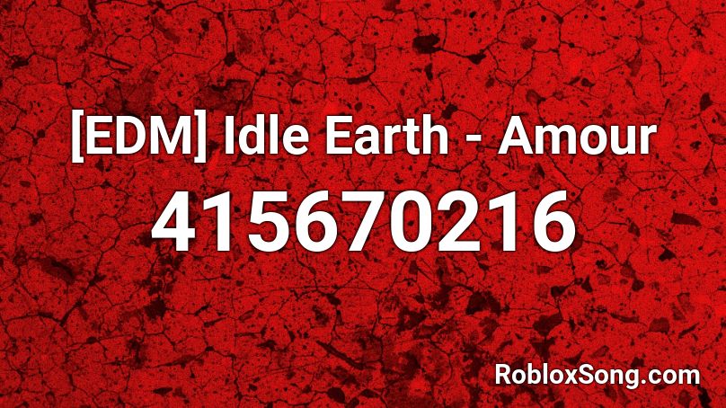 [EDM]  Idle Earth - Amour Roblox ID