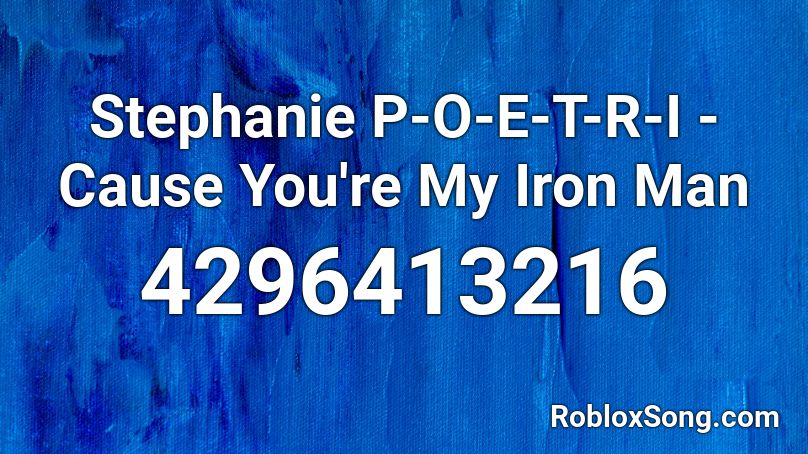 Stephanie P O E T R I Cause You Re My Iron Man Roblox Id Roblox Music Codes - iron man roblox id
