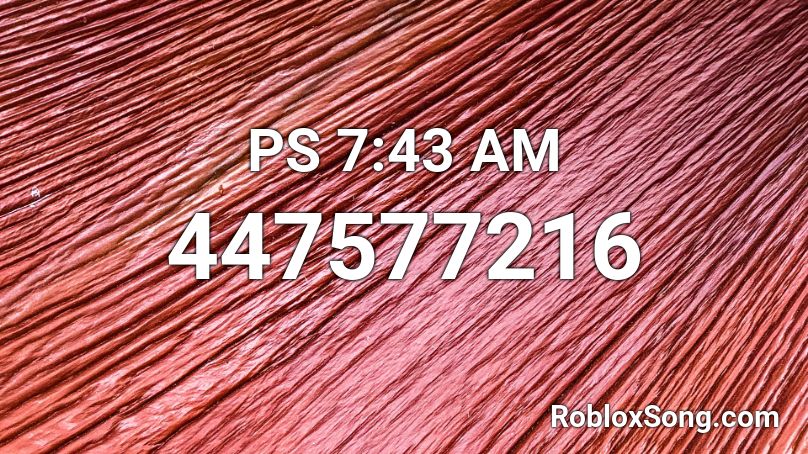 PS 7:43 AM Roblox ID