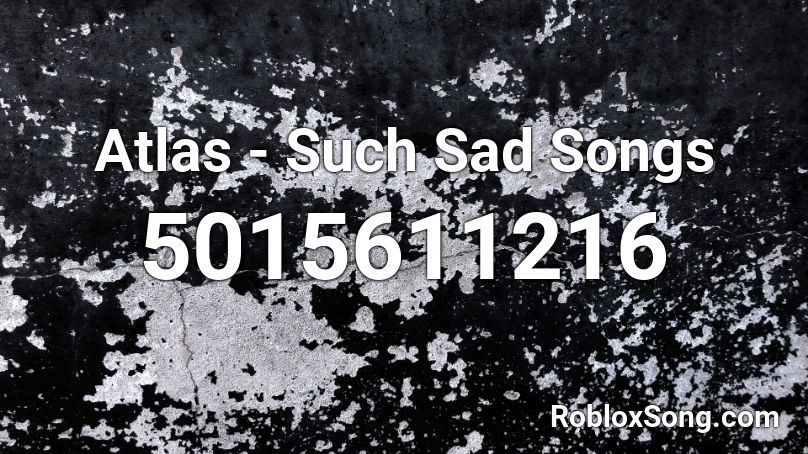 Atlas - Such Sad Songs Roblox ID