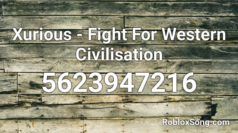 Xurious - Fight For Western Civilisation Roblox ID