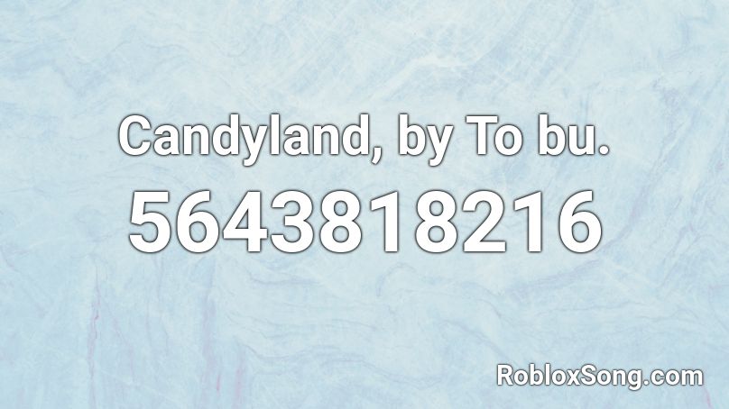 Candyland, by To bu. Roblox ID