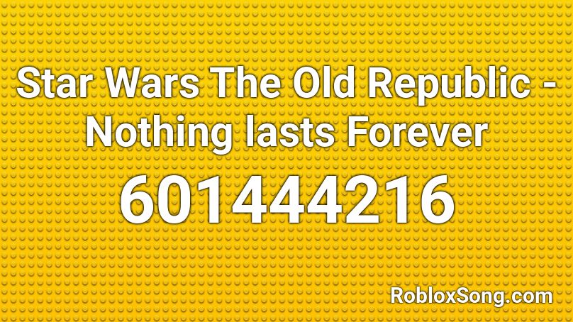 Star Wars The Old Republic - Nothing lasts Forever Roblox ID