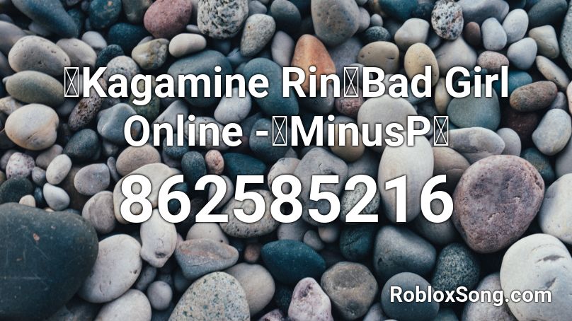 【Kagamine Rin】Bad Girl Online -【MinusP】 Roblox ID