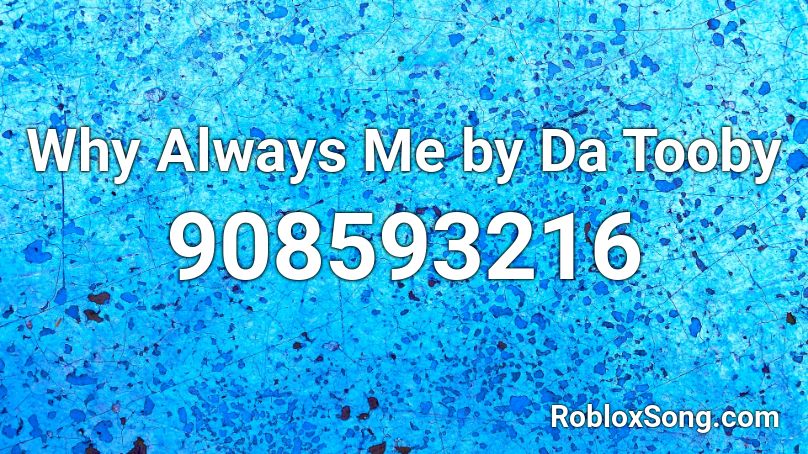 Why Always Me by Da Tooby Roblox ID