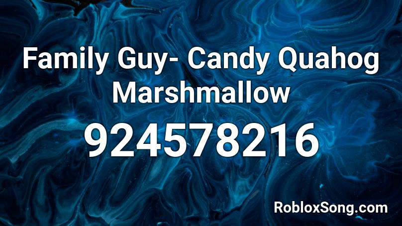 Family Guy Candy Quahog Marshmallow Roblox Id Roblox Music Codes - music codes for roblox for marshmallow