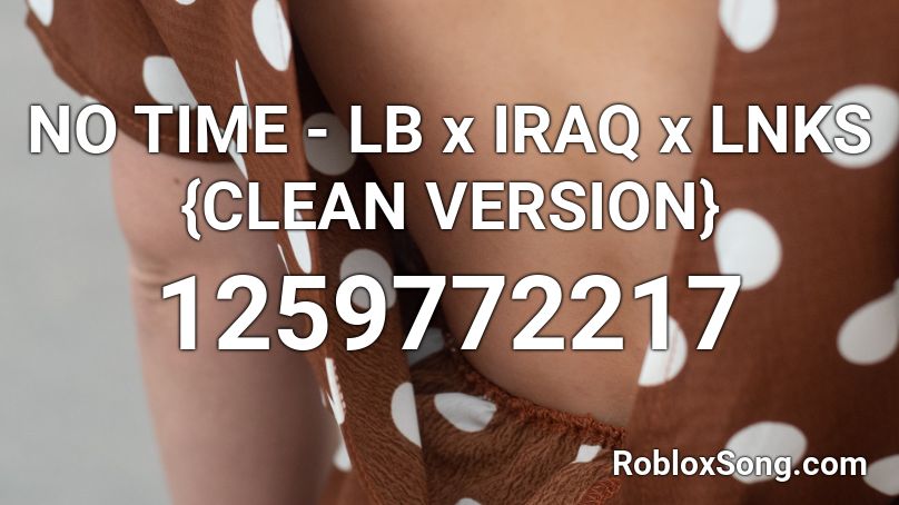 NO TIME - LB x IRAQ x LNKS {CLEAN VERSION} Roblox ID