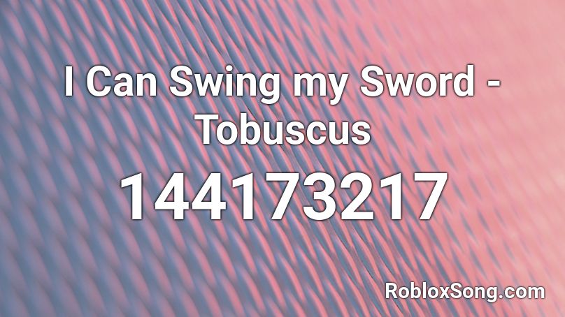 I Can Swing my Sword - Tobuscus Roblox ID