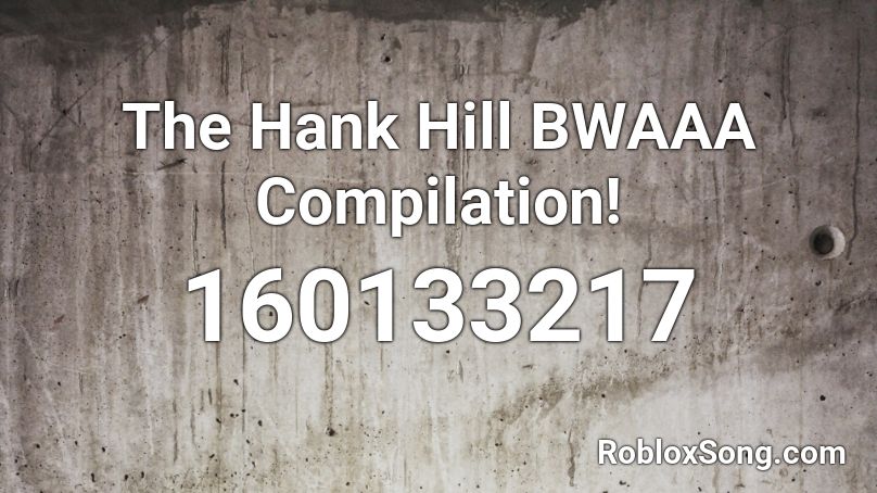 The Hank Hill BWAAA Compilation! Roblox ID