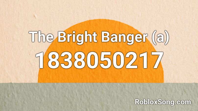 The Bright Banger (a) Roblox ID