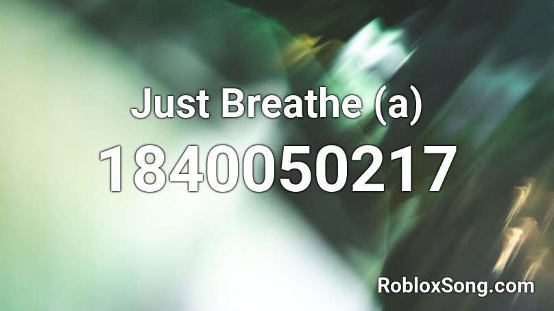 Just Breathe (a) Roblox ID