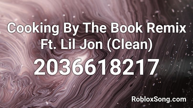 Cooking By The Book Remix Ft. Lil Jon (Clean) Roblox ID