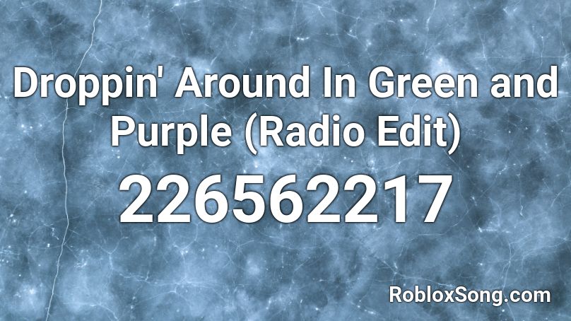 Droppin' Around In Green and Purple (Radio Edit) Roblox ID