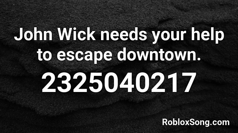 John Wick needs your help to escape downtown. Roblox ID