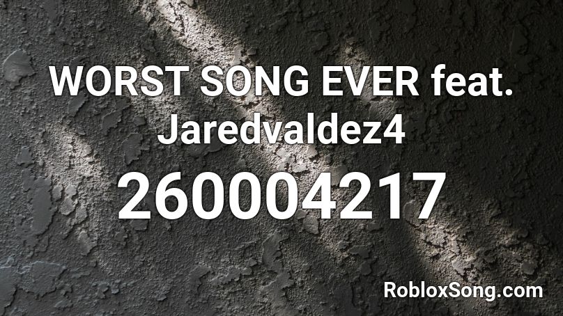 WORST SONG EVER feat. Jaredvaldez4 Roblox ID