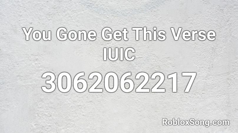 You Gone Get This Verse IUIC Roblox ID