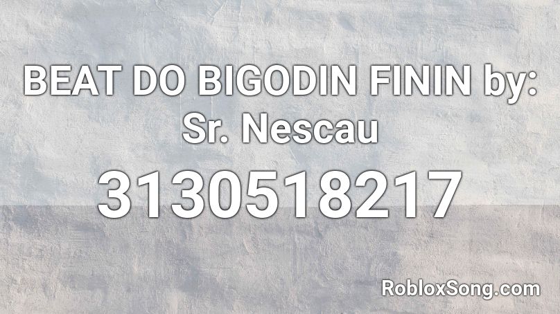BEAT DO BIGODIN FININ by: Sr. Nescau Roblox ID