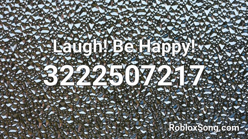 Laugh! Be Happy!  Roblox ID