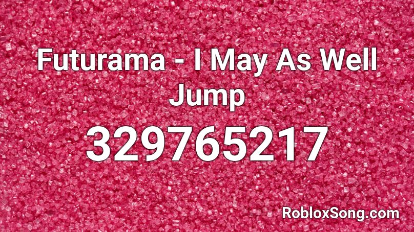 Futurama - I May As Well Jump Roblox ID