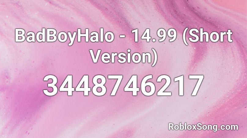 BadBoyHalo - 14.99 (Short Version) Roblox ID