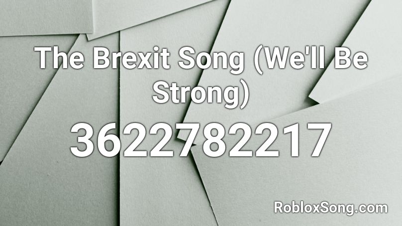 The Brexit Song (We'll Be Strong) Roblox ID