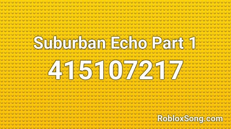 Suburban Echo Part 1 Roblox ID