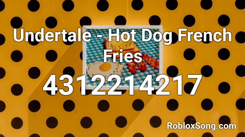 Undertale - Hot Dog French Fries Roblox ID