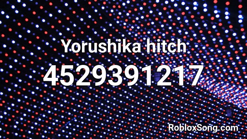 Yorushika hitch Roblox ID