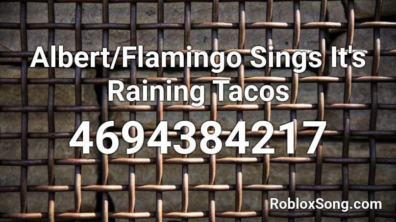 Albert Flamingo Sings It S Raining Tacos Roblox Id Roblox Music Codes - taco roblox song