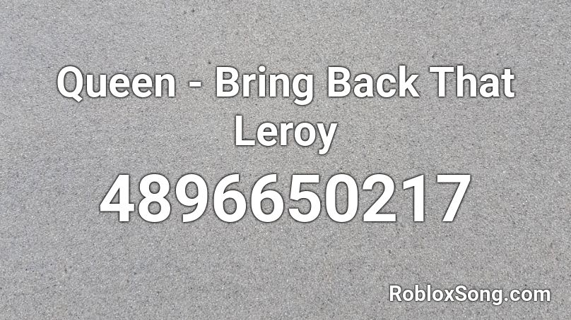 Queen - Bring Back That Leroy Roblox ID
