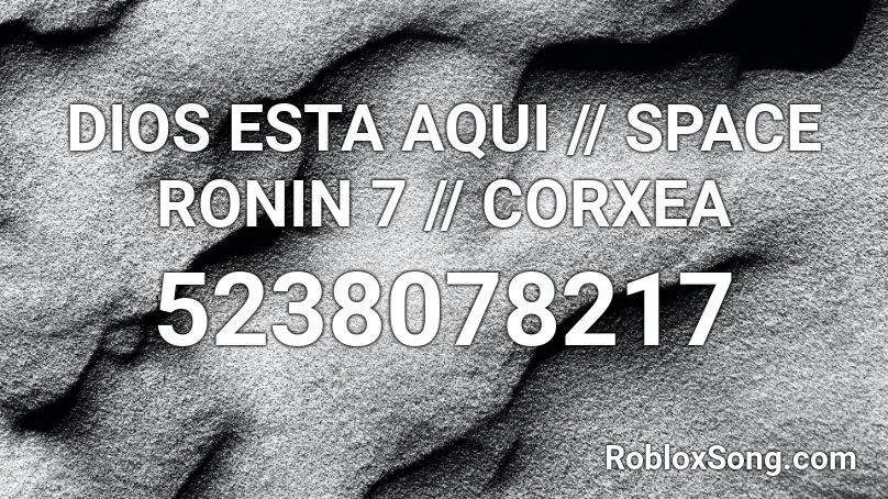 DIOS ESTA AQUI // SPACE RONIN 7 // CORXEA Roblox ID