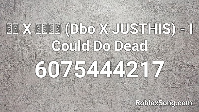 디보 X 저스디스 (Dbo X JUSTHIS) - I Could Do Dead Roblox ID