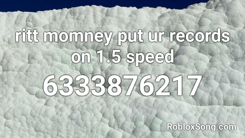 ritt momney put ur records on 1.5 speed Roblox ID