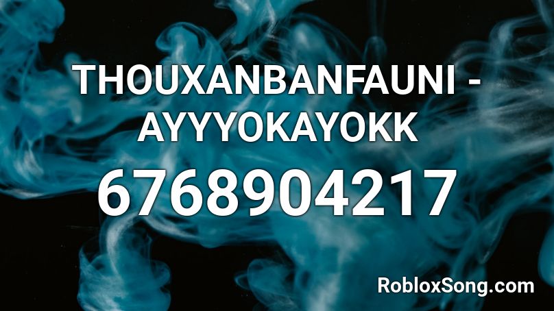 THOUXANBANFAUNI - AYYYOKAYOKK Roblox ID