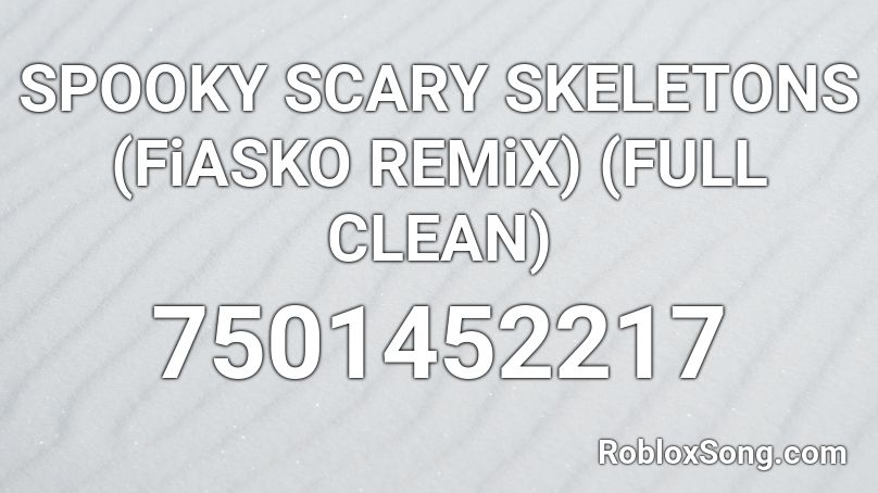 SPOOKY SCARY SKELETONS (FiASKO REMiX) (FULL CLEAN) Roblox ID