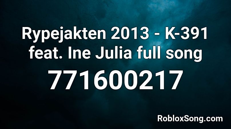 Rypejakten 2013 - K-391 feat. Ine Julia full song Roblox ID