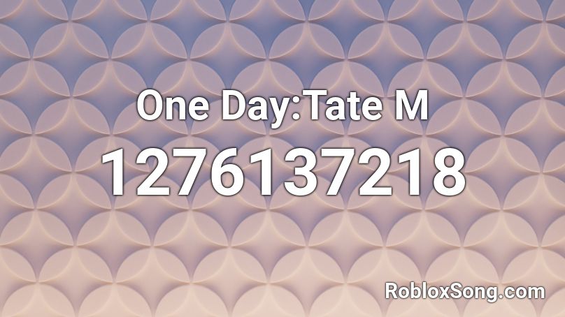 One Day:Tate M Roblox ID