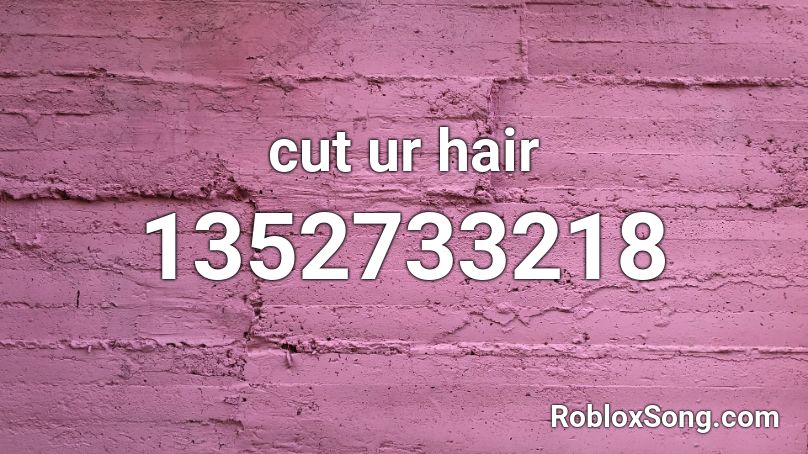 cut ur hair Roblox ID